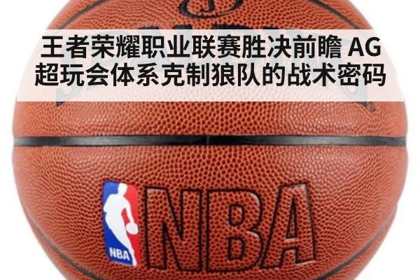 王者荣耀职业联赛胜决前瞻 AG超玩会体系克制狼队的战术密码