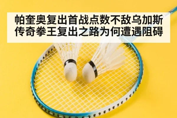 帕奎奥复出首战点数不敌乌加斯 传奇拳王复出之路为何遭遇阻碍