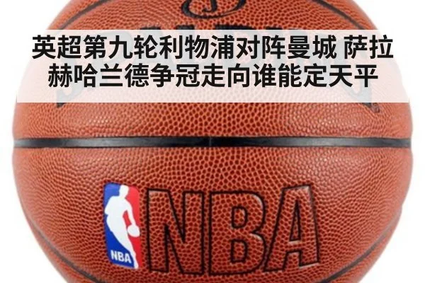 英超第九轮利物浦对阵曼城 萨拉赫哈兰德争冠走向谁能定天平